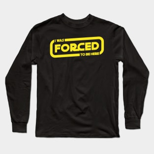 I Was Forced To Be Here Long Sleeve T-Shirt